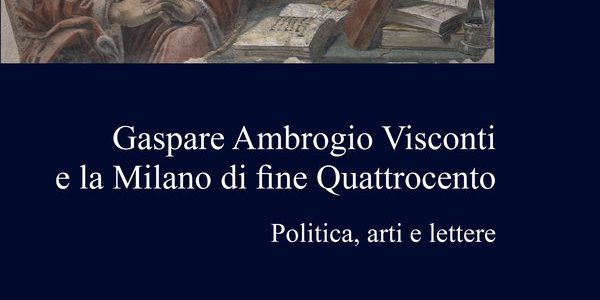 Gaspare Ambrogio Visconti e la Milano di fine Quattrocento. Politica, arti e lettere