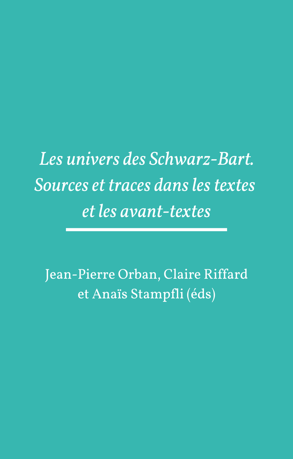 Les univers des Schwarz-Bart. Sources et traces dans les textes et les avant-textes