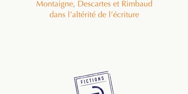Trois pensées du langage. Montaigne, Descartes et Rimbaud dans l’altérité de l’écriture Trois pensées du langage. Montaigne, Descartes et Rimbaud dans l’altérité de l’écriture